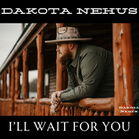 I'll Wait For You by Dakota Nehus