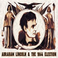 Abraham Lincoln and the Election of 1864