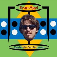 Maybe We Can Be Lovers by Evan Apel