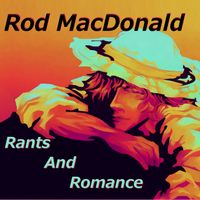  Rants And Romance by Rod MacDonald