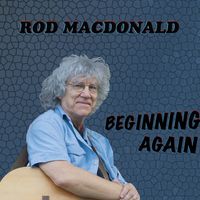  Beginning Again by Rod MacDonald