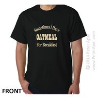 T-Shirt - "Sometimes I Have Oatmeal for Breakfast"