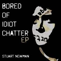 BORED OF IDIOT CHATTER - EP by STUART NEWMAN