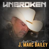 Unbroken (Acoustic Songwriter's Cut) by J. Marc Bailey