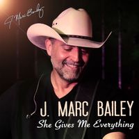 She Gives Me Everything by J. Marc Bailey