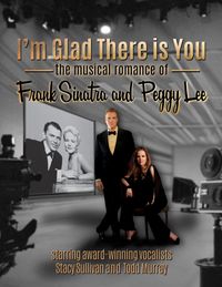 I'M GLAD THERE WAS YOU: The Musical Romance of Frank Sinatra and Peggy Lee
