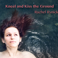 Kneel and Kiss the Ground by Rachel Rynick
