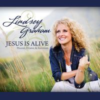 Jesus Is Alive: Praises, Hymns, & Anthems by Lindsey Graham Ministries