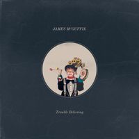 Trouble Believing by James McGuffie