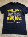 What I Don’t Know How To Do, Jesus Does T-Shirt