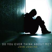 Do You Ever Think About Me? by John Jenkins