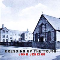 John Jenkins -  Dressing Up The Truth by John Jenkins