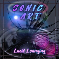 Sonic Art by Lucid Lounging Multimedia