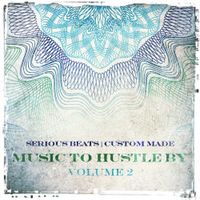 Music To Hustle By Volume 2 by Prod By Serious Beats & Custom Made