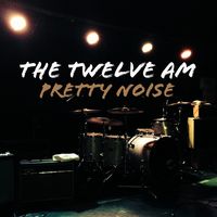 Pretty Noise by The Twelve AM