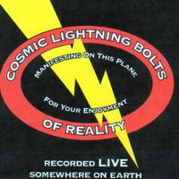 Recorded Live Somewhere on Earth by Cosmic Lightning Bolts of Reality Manifesting on This Plane for Your Enjoyment
