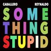 Something Stupid - Caballero Reynaldo
