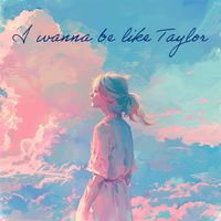 I Wanna be Like Taylor by Anabelle Ingram