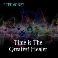 Time Is The Greatest Healer by P Tee Money