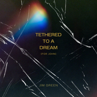 Tethered to a Dream (For John) by Jim Green