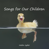 Songs for Our Children by Realm Ryder