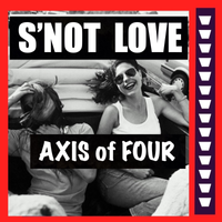 S'not Love by Axis of Four
