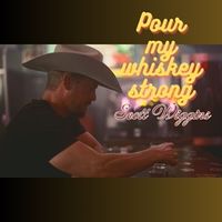 Pour My Whiskey Strong by Scott Wiggins