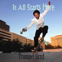 It all Starts Here by Trumpet Grrrl