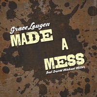 Made A Mess by Grace Lougen feat. David Michael Miller