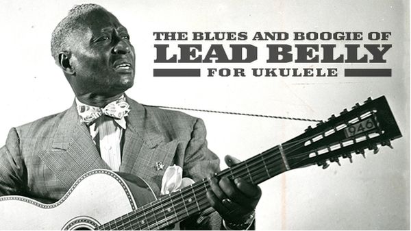 The Blues and Boogie of Lead Belly for Ukulele