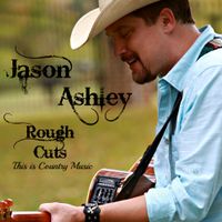 Rough Cuts - This is Country Music by Jason Ashley 