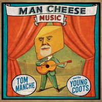 Man Cheese Music by Tom Manche and the Young Coots