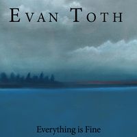Everything is Fine by Evan Toth