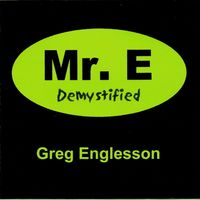 "Mr. E Demystified" by Greg Englesson aka Mr. E