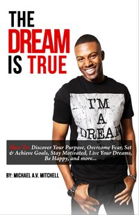 The Dream Is True By: Michael A.V. Mitchell