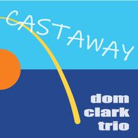 Castaway  by Dom Clark Trio