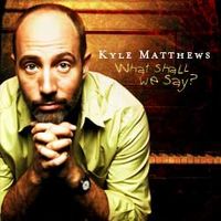 What Shall We Say by Kyle Matthews