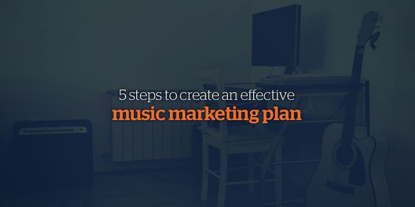 5 Steps to Creating an Effective Music Marketing Plan