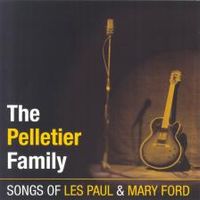 Songs of Les Paul and Mary Ford by The Pelletier Family