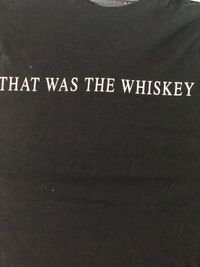That Was The Whiskey T Shirt 