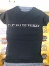 That Was The Whiskey T Shirt 