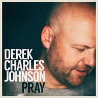 Pray by Derek Charles Johnson