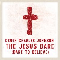 The Jesus Dare (Dare to Believe) by Derek Charles Johnson