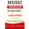 Music for Health: How Understanding the Power of Music Can Improve Your Quality of Life [eBook]