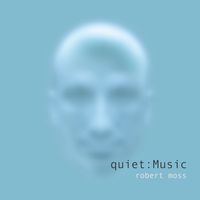 quiet:Music by Robert Moss