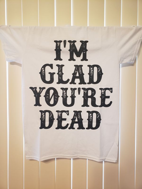 "I'm Glad You're Dead" in White