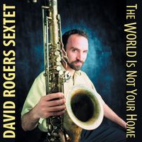 MP3 Album Download: "The World Is Not Your Home" David Rogers Sextet (Jumbie Records)