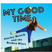 My Good Time by Ainsley Matich and the Broken Blues