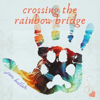 Crossing the Rainbow Bridge (Music for Grieving and Healing) by Jim Butler