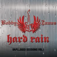 HARD RAIN: Unplugged Sessions Vol. 1 by Bobby James
